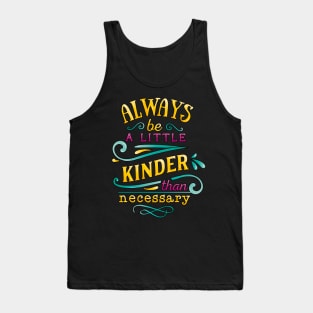 Always be a little kinder than necessary Inspirational Quote Tank Top